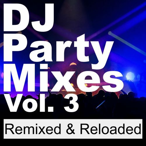 DJ Party Mixes Vol. 3 (Remixed & Reloaded) (2025)