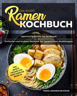 Taros Japanische Küche - Das #2020 Ramen Kochbuch: Japanische Küche für zu Hause - Einfache und leckere Rezepte zur japanischen Nudelsuppe inkl.