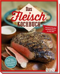 Nina Engels - Das Fleisch-Kochbuch: Die besten Klassiker und Neukreationen aus aller Welt. Das ganze Know-how zu gesunder Herkunft, Verwendung und Zub
