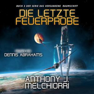 Anthony J. Melchiorri - Das versunkene Raumschiff 03 - Die letzte Feuerprobe (Ungekürzt)