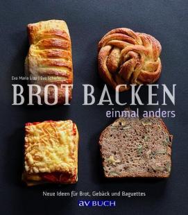 Eva Schiefer - Brot backen einmal anders: Neue Ideen für Brot, Gebäck und Baguettes