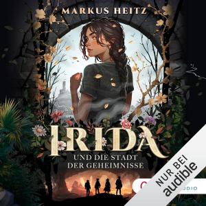 Markus Heitz - Irida 01 - Irida und die Stadt der Geheimnisse (Ungekürzt)