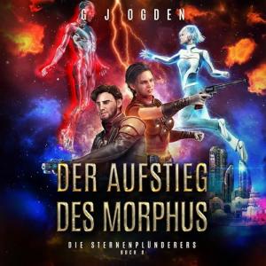 G J Ogden - Die Sternenplünderer 08 - Der Aufstieg des Morphus (Ungekürzt)