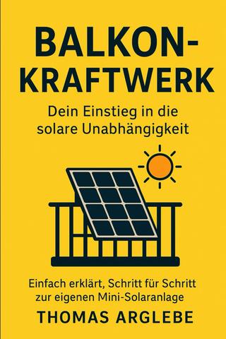 Thomas Arglebe – Balkonkraftwerk Dein Einstieg in die Unabhängigkeit