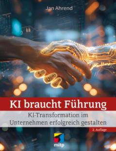 Jan Ahrend - KI braucht Führung KI-Transformation im Unternehmen erfolgreich gestalten 2. Auflage