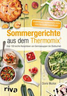 Doris Muliar - Sommergerichte aus dem Thermomix®: Über 100 leichte Rezeptideen von Gemüsesuppen bis Obstkuchen