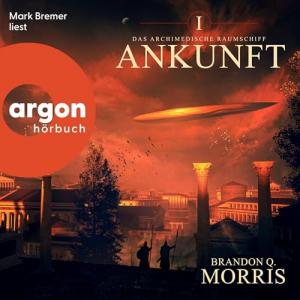 Brandon Q. Morris - Das archimedische Raumschiff 01 - Ankunft (Ungekürzt)