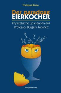 Wolfgang Bürger - Der paradoxe Eierkocher: Physikalische Spielereien aus Professor Bürgers Kabinett