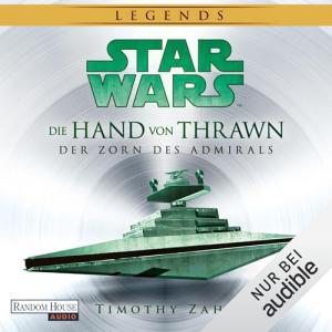 Timothy Zahn - Die Hand von Thrawn 03 - Star Wars™ Der Zorn des Admirals (Ungekürzt)