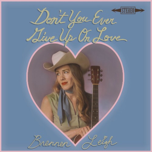 Brennen-Leigh-Dont-You-Ever-Give-Up-On-Love.jpg